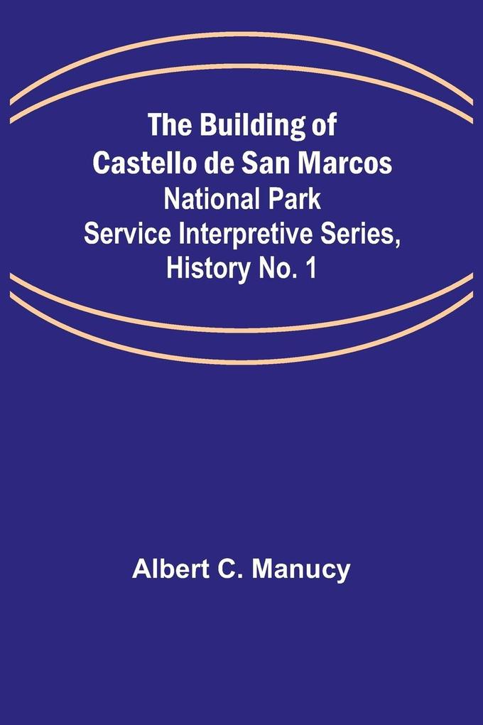 The Building of Castello de San Marcos; National Park Service Interpretive Series History No. 1