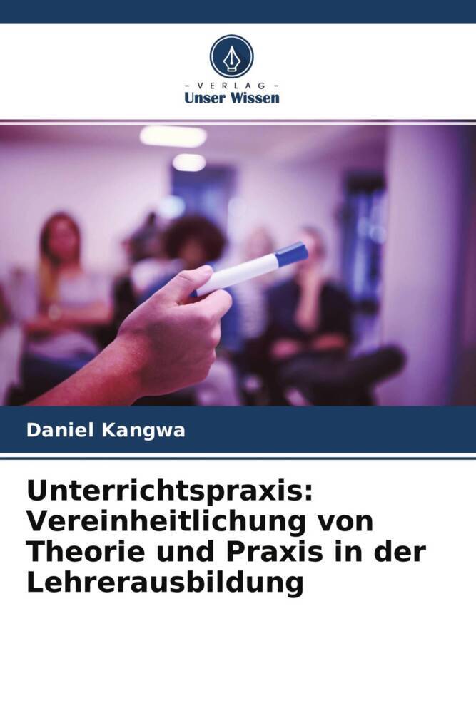 Unterrichtspraxis: Vereinheitlichung von Theorie und Praxis in der Lehrerausbildung