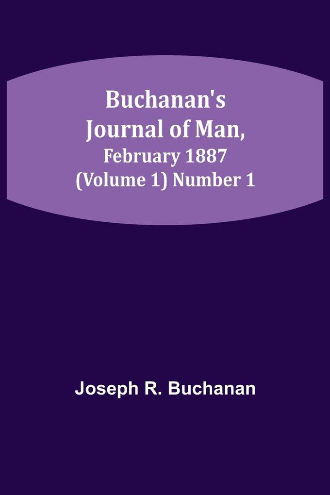 Buchanan's Journal of Man February 1887 (Volume 1) Number 1