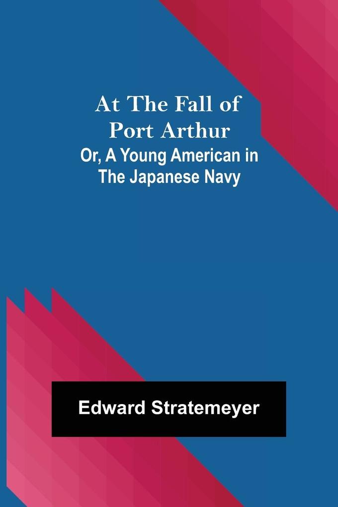 At the Fall of Port Arthur; Or A Young American in the Japanese Navy