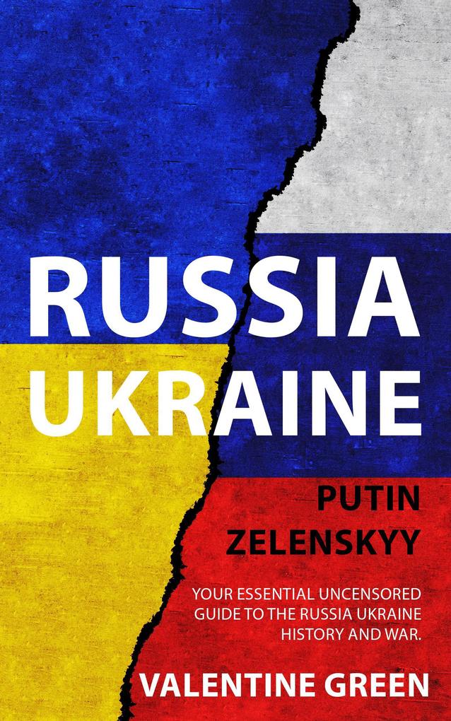 Russia Ukraine Putin Zelenskyy Your Essential Uncensored Guide To The Russia - Ukraine History And War.