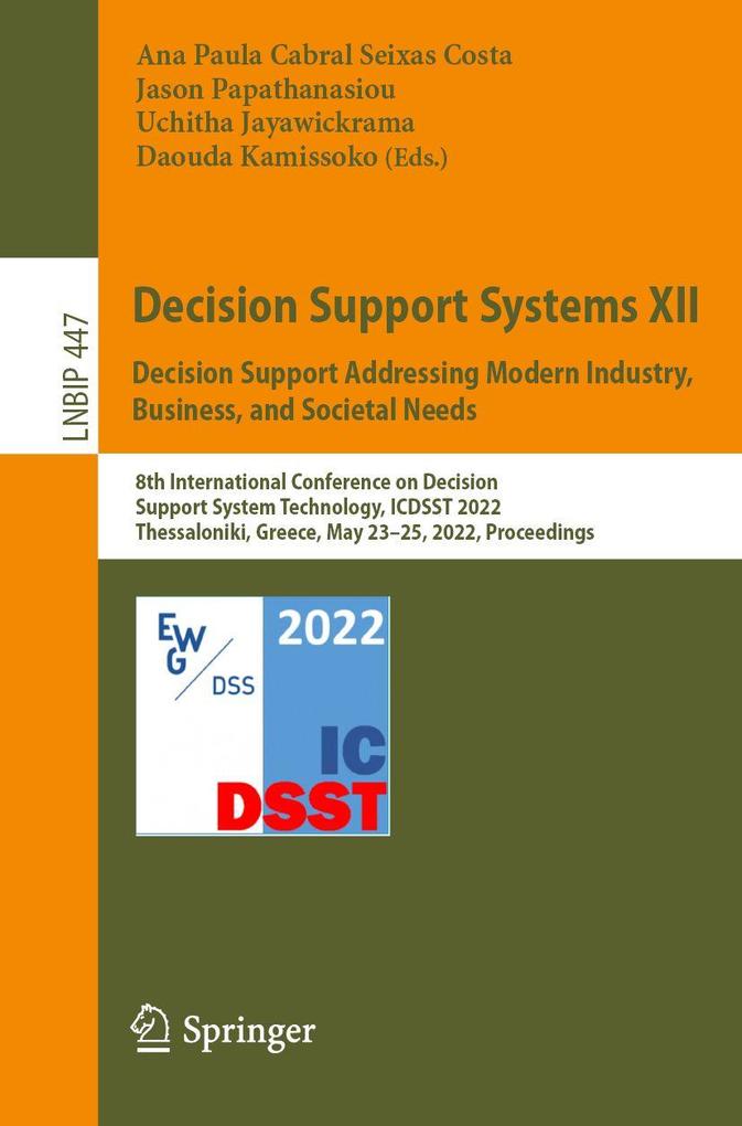 Decision Support Systems XII: Decision Support Addressing Modern Industry Business and Societal Needs