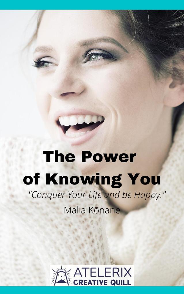 The Power Of Knowing You: Conquer Your Life And Be Happy.