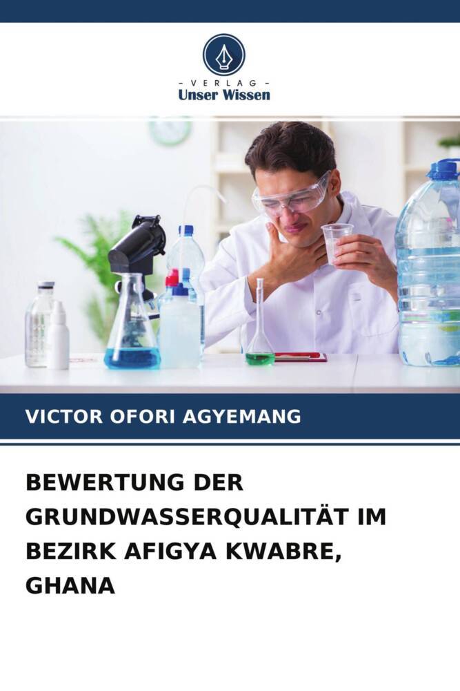 BEWERTUNG DER GRUNDWASSERQUALITÄT IM BEZIRK AFIGYA KWABRE GHANA