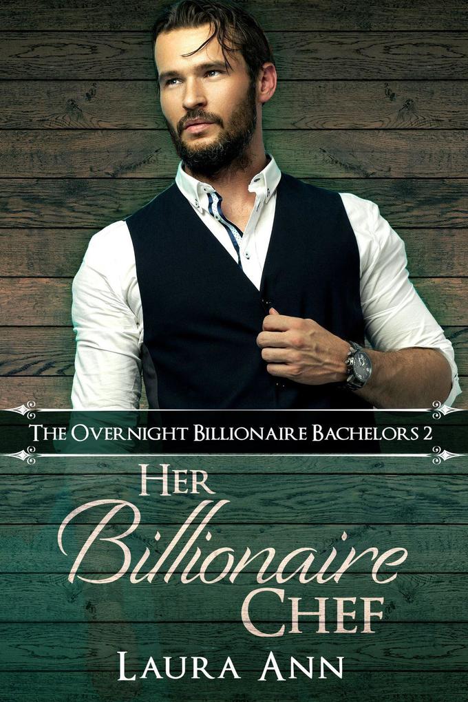 Her Billionaire Chef (The Overnight Billionaire Bachelors #2)