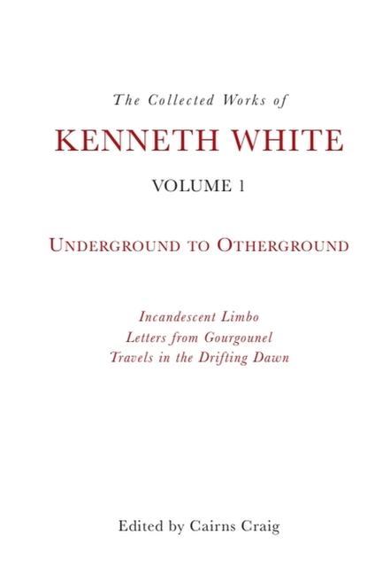 The Collected Works of Kenneth White Volume 1