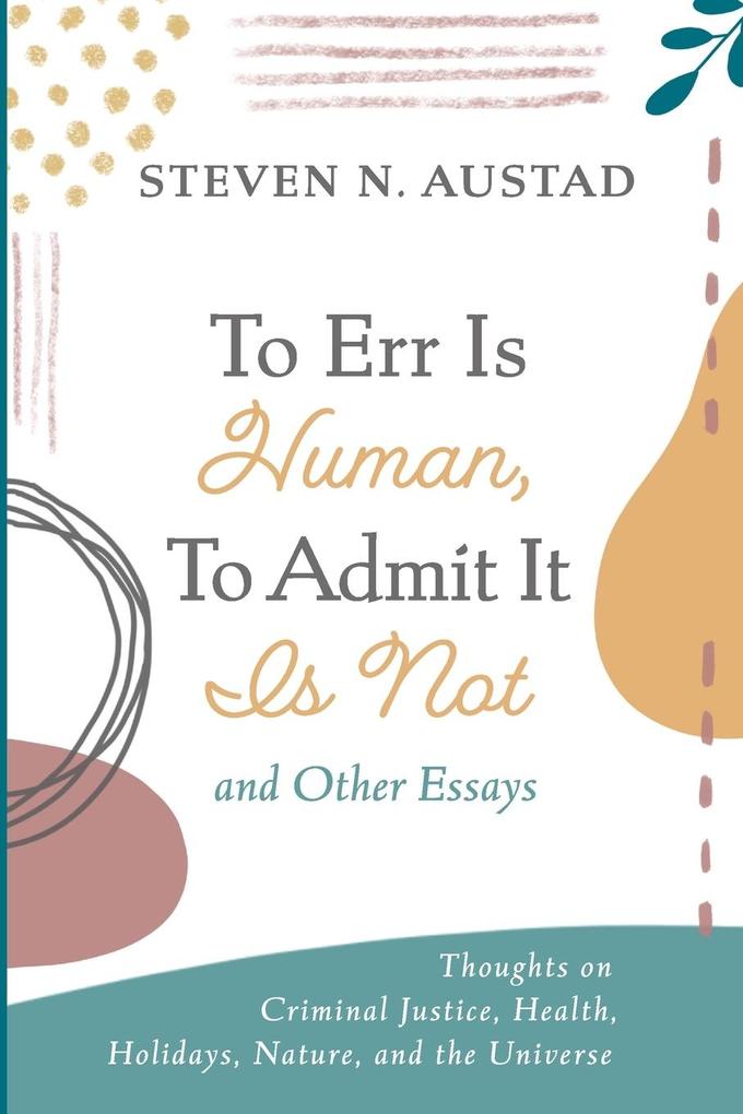 To Err Is Human To Admit It Is Not and Other Essays