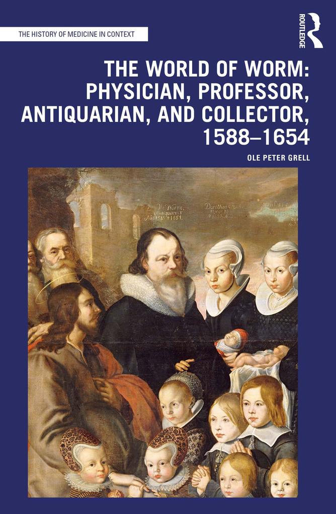 The World of Worm: Physician Professor Antiquarian and Collector 1588-1654