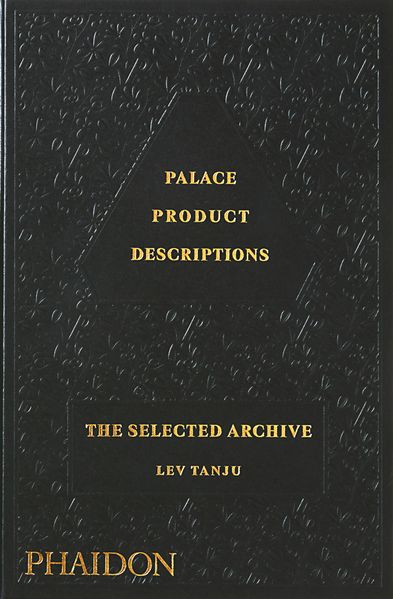 "Palace Product Descriptions: The Selected Archive" by Lev Tanju