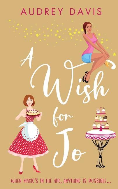 A Wish For Jo: A fabulous feel-good romantic comedy with a hint of magic!