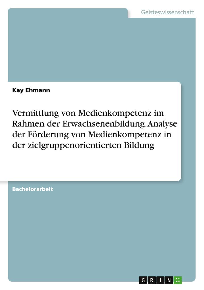 Vermittlung von Medienkompetenz im Rahmen der Erwachsenenbildung. Analyse der Förderung von Medienkompetenz in der zielgruppenorientierten Bildung - Kay Ehmann