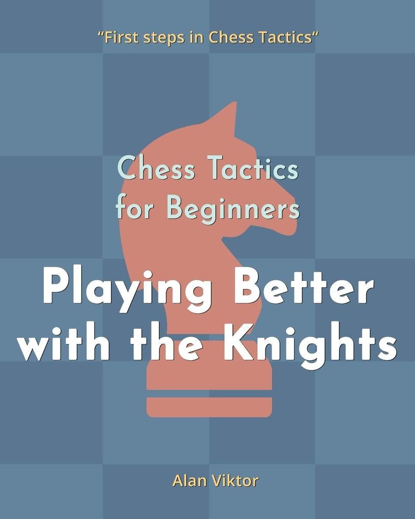 Chess Tactics for Beginners Playing Better with the Knights