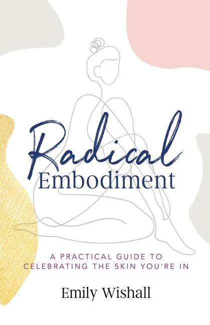 Radical Embodiment: A Practical Guide to Celebrating the Skin You‘re In