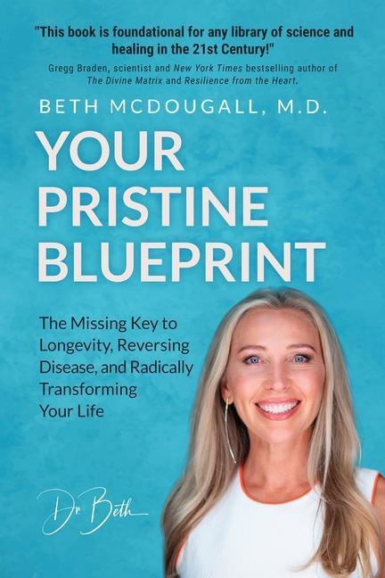 Your Pristine Blueprint: The Missing Key to Longevity Reversing Disease and Radically Transforming Your Life