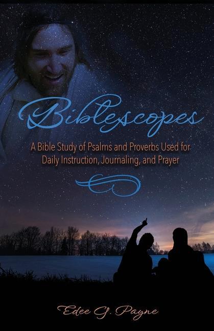 Biblescopes: A Bible Study of Psalms and Proverbs Used for Daily Instruction Journaling and Prayer