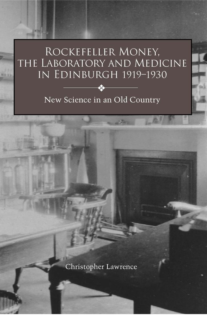 Rockefeller Money the Laboratory and Medicine in Edinburgh 1919-1930: