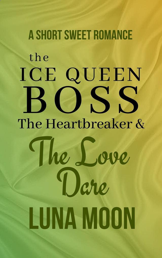 The Ice Queen Boss the Heartbreaker and the Love Dare (Short and Sweet Series #32)