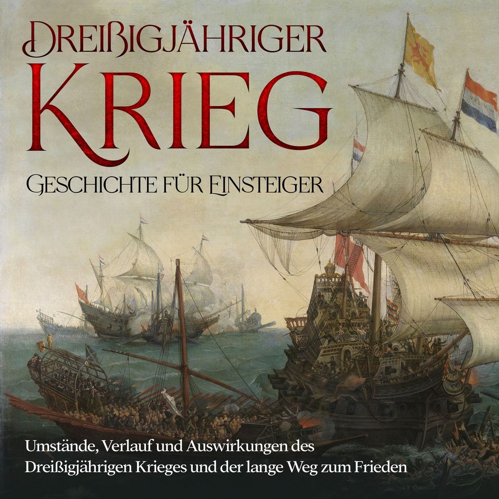 Dreißigjähriger Krieg - Geschichte für Einsteiger: Umstände Verlauf und Auswirkungen des Dreißigjährigen Krieges und der lange Weg zum Frieden