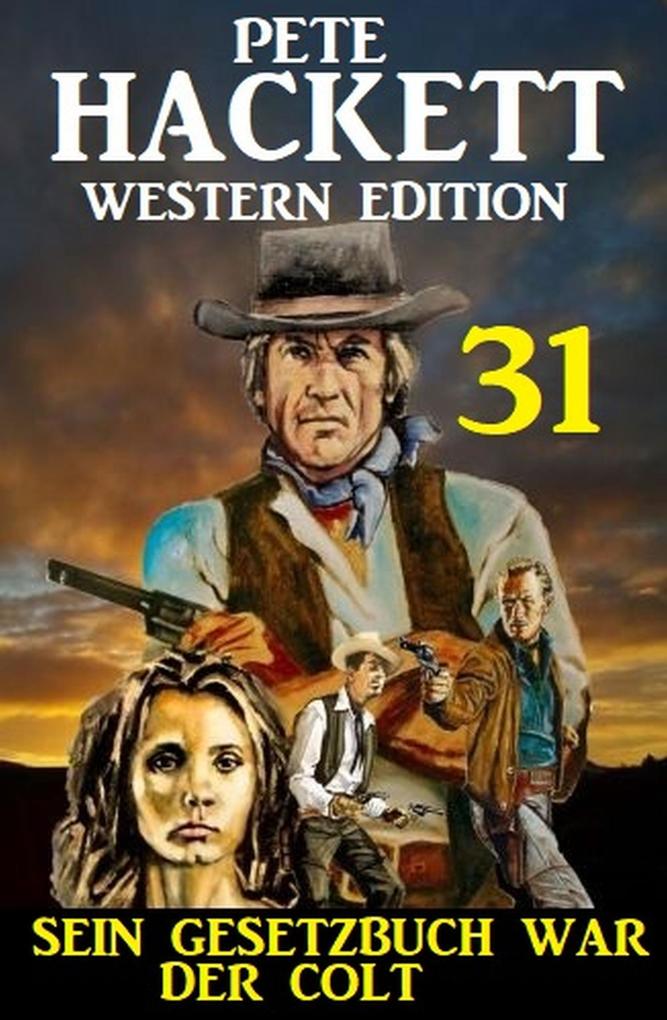Sein Gesetzbuch war der Colt: Pete Hackett Western Edition 31
