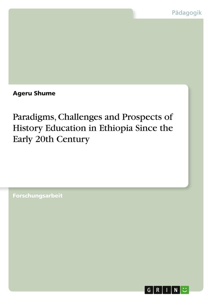 Paradigms Challenges and Prospects of History Education in Ethiopia Since the Early 20th Century