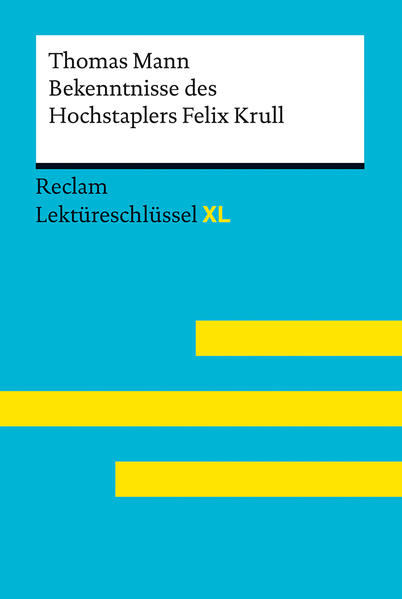Bekenntnisse des Hochstaplers Felix Krull von Thomas Mann: Lektüreschlüssel mit Inhaltsangabe Interpretation Prüfungsaufgaben mit Lösungen Lernglossar. (Reclam Lektüreschlüssel XL)