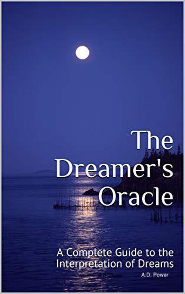 The Dreamer‘s Oracle: A Complete Guide to the Interpretation of Dreams