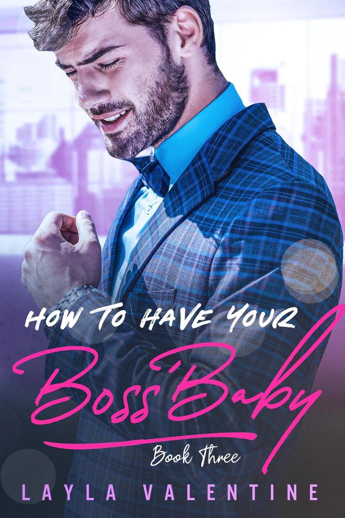 How To Have Your Boss‘ Baby (Book Three)