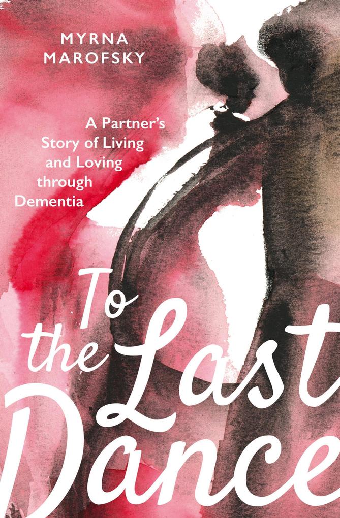 To the Last Dance: A Partner‘s Story of Living and Loving through Dementia