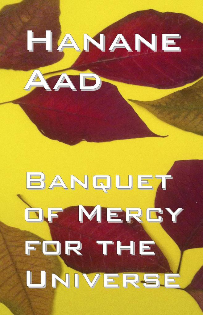 Banquet of Mercy for the Universe: Selected poems from Hanane Aad‘s poetry originally written in Arabic