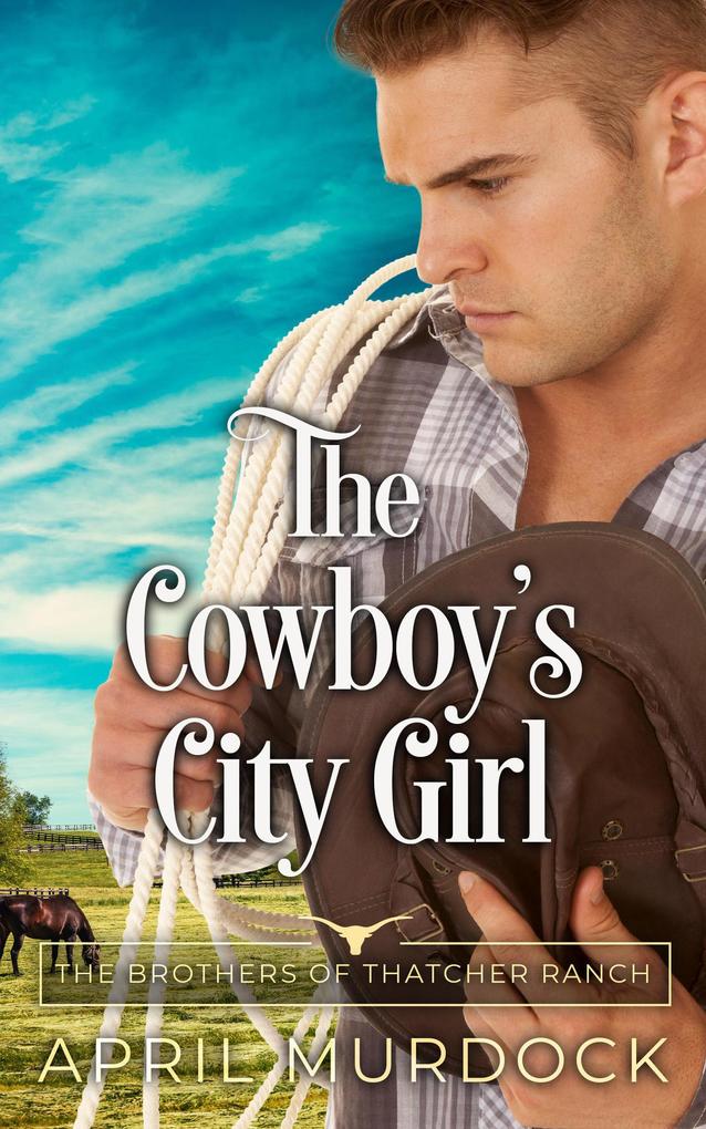 The Cowboy‘s City Girl (The Brothers of Thatcher Ranch #2)