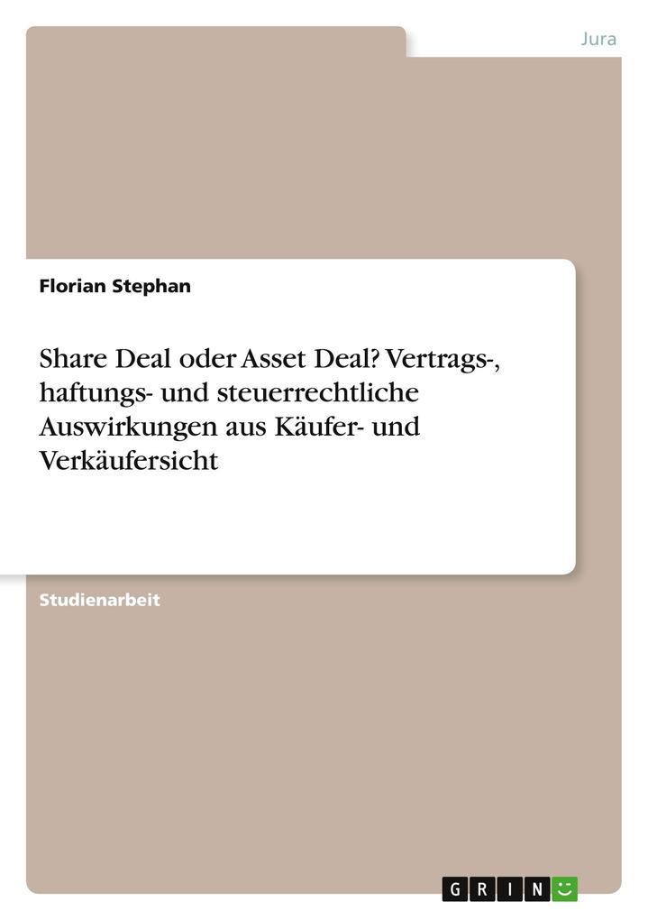 Share Deal oder Asset Deal? Vertrags- haftungs- und steuerrechtliche Auswirkungen aus Käufer- und Verkäufersicht