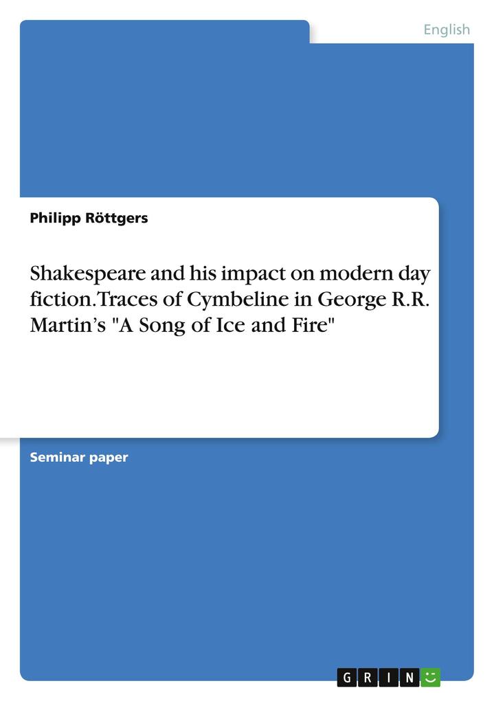 Shakespeare and his impact on modern day fiction. Traces of Cymbeline in George R.R. Martins A Song of Ice and Fire