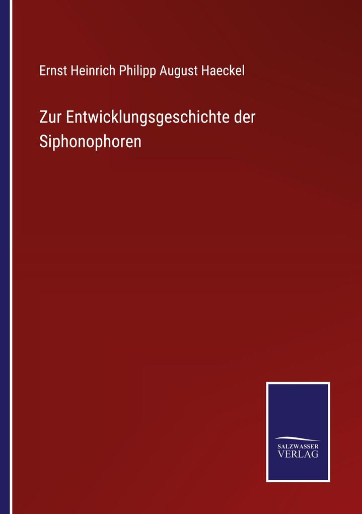 Zur Entwicklungsgeschichte der Siphonophoren - Ernst Heinrich Philipp August Haeckel
