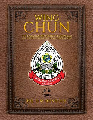 Wing Chun The Evolutionary Science of Advanced Self-Defense Combat and Human Performance