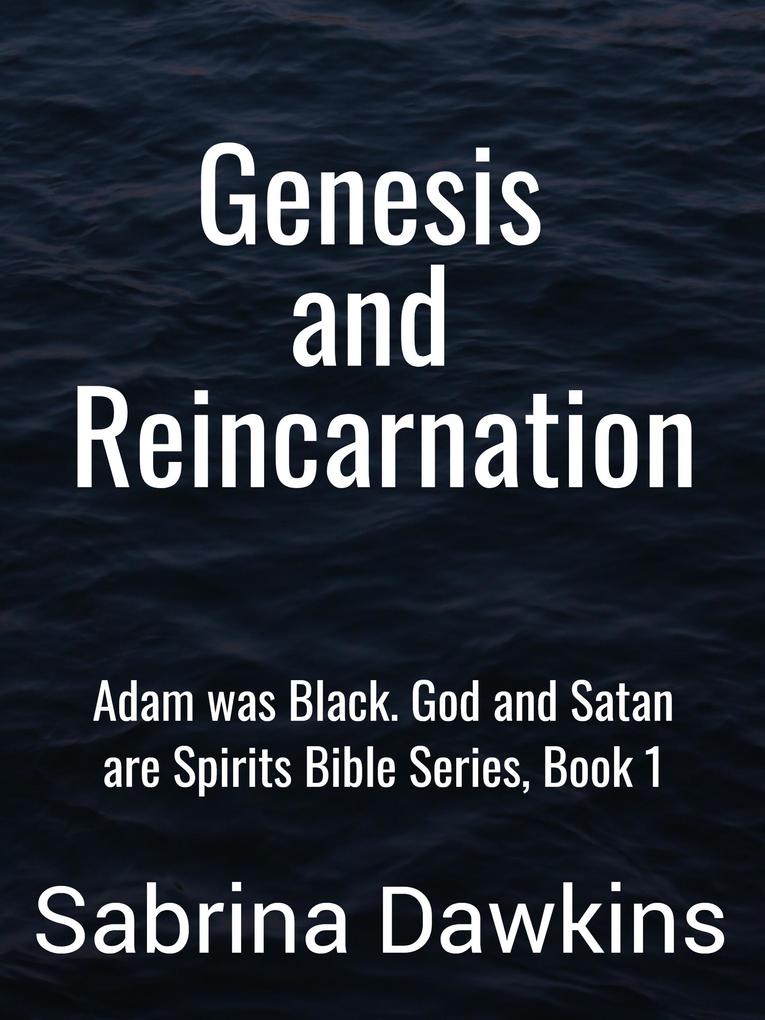 Genesis and Reincarnation (Adam was Black. God and Satan are Spirits Bible Series #1)