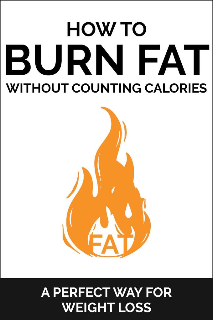 How To Burn Fat Without Counting Calories: A Perfect Way for Weight Loss