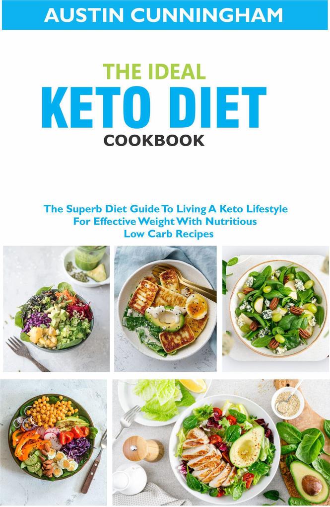 The Ideal Keto Diet Cookbook; The Superb Diet Guide To Living A Keto Lifestyle For Effective Weight With Nutritious Low Carb Recipes
