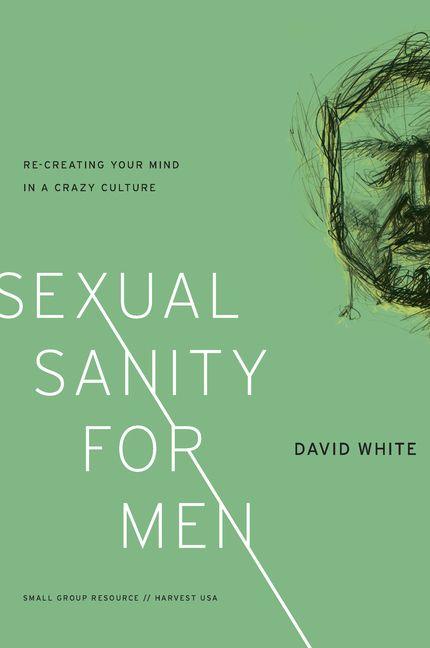 Sexual Sanity for Men - Re-Creating Your Mind in a Crazy Culture