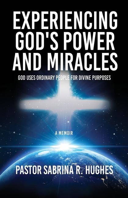 Experiencing God‘s Power and Miracles: God Uses Ordinary People for Divine Purposes