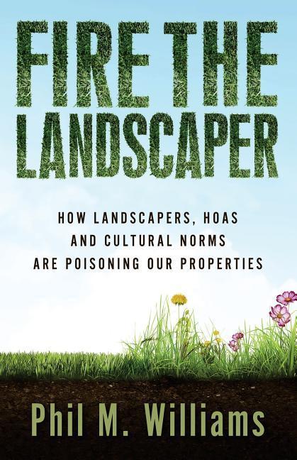 Fire the Landscaper: How Landscapers HOAs and Cultural Norms Are Poisoning Our Properties