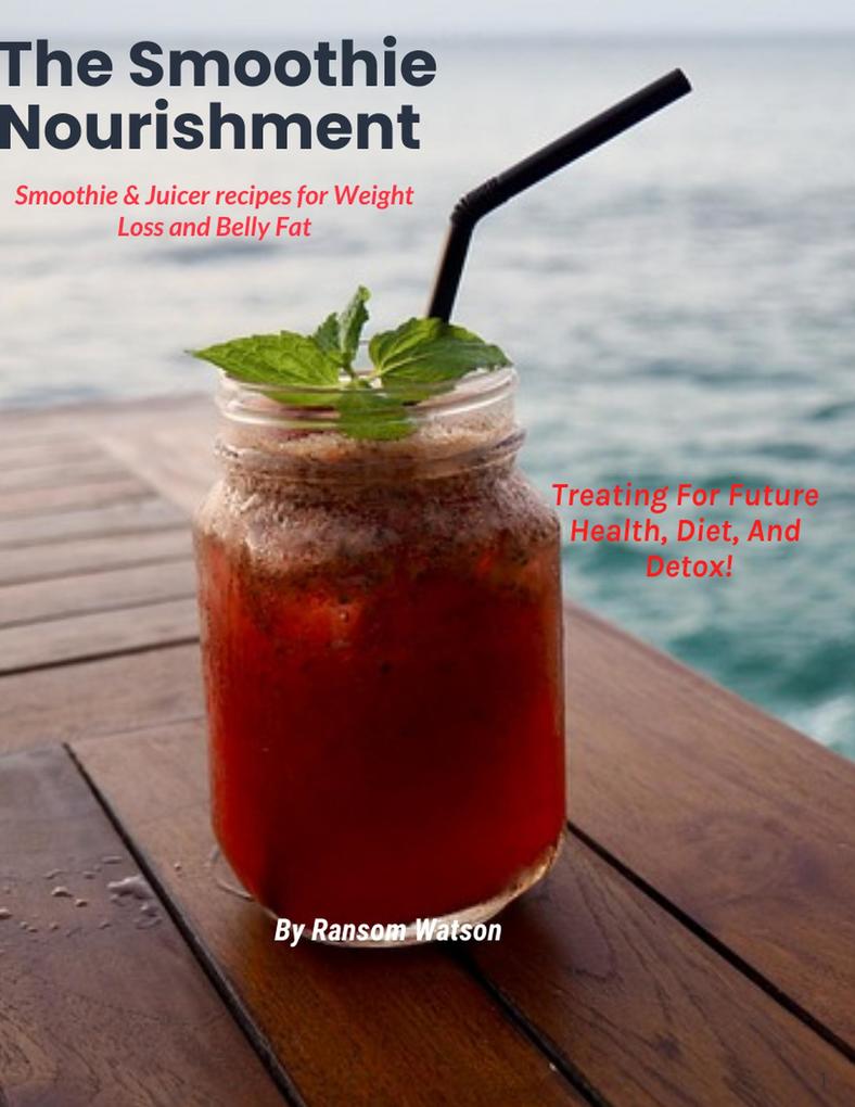 The Smoothie Nourishment. Smoothie & Juicer recipes for Weight Loss and Belly Fat