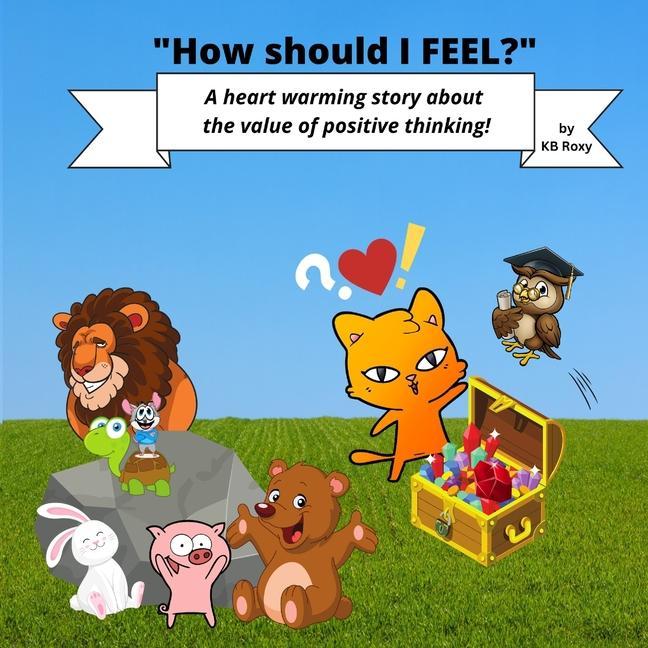How should I FEEL?: A heart warming story about the value of positive thinking.