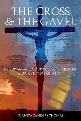 The Cross & The Gavel: The Dramatic Courtroom of Heaven