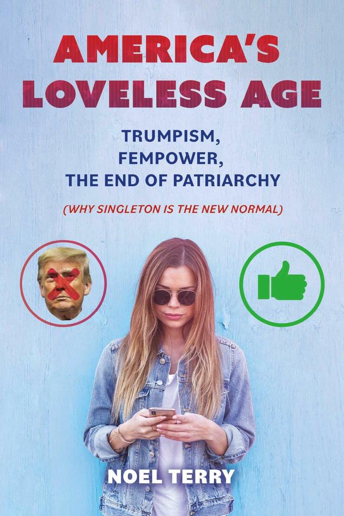 America‘s Loveless Age: Trumpism FemPower the End of Patriarchy
