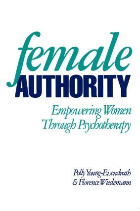 Female Authority: Empowering Women Through Psychotherapy - Florence L. Wiedemann/ Polly Young-Eisendrath