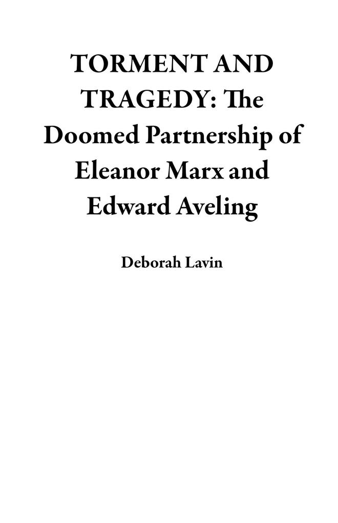 TORMENT AND TRAGEDY: The Doomed Partnership of Eleanor Marx and Edward Aveling
