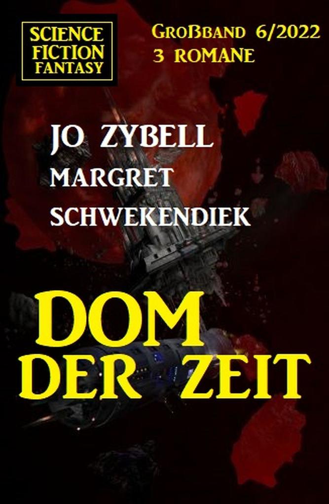 Dom der Zeit: Science Fiction Fantasy Großband 3 Romane 6/2022