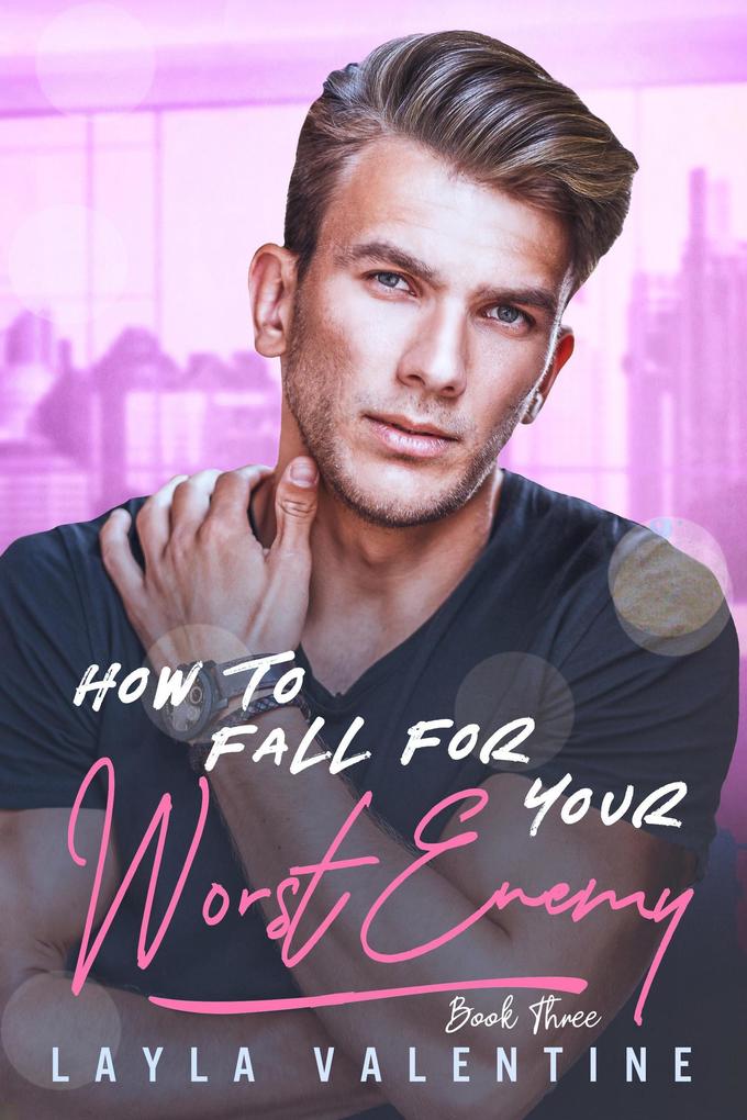 How To Fall For Your Worst Enemy (Book Three)