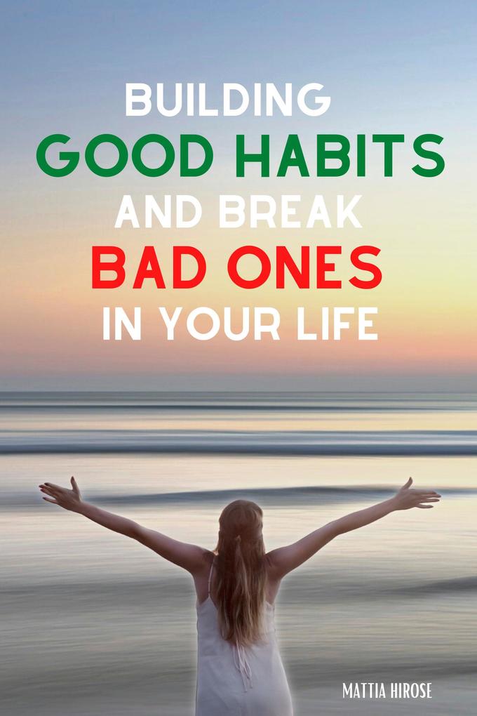 Building Good Habits and Break Bad Ones in Your Life