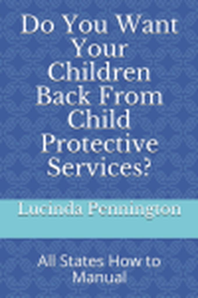 Do You want your Children Back from Child Protective Services?
